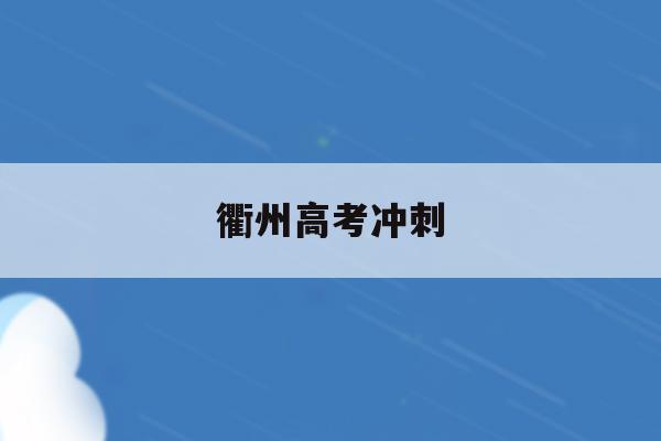 衢州高考冲刺(衢州市高考时间2021)