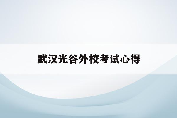 武汉光谷外校考试心得(光谷外校2020年初中升学率)