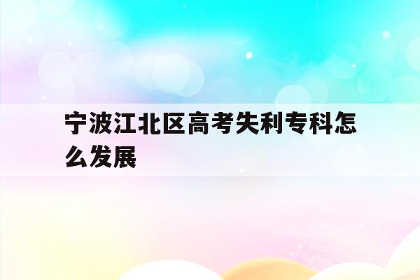 宁波江北区高考失利专科怎么发展(2020年宁波参加高考人数多少?)