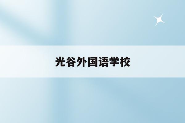 光谷外国语学校(光谷外国语学校官网)
