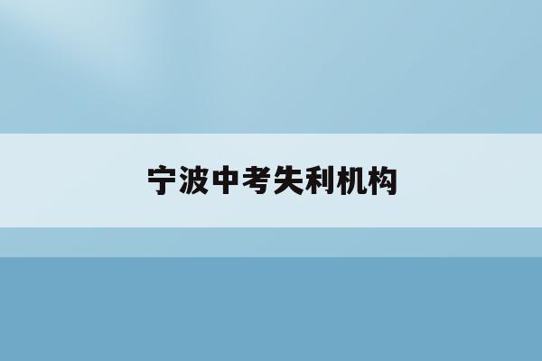 宁波中考失利机构(宁波中考系统入口网站)