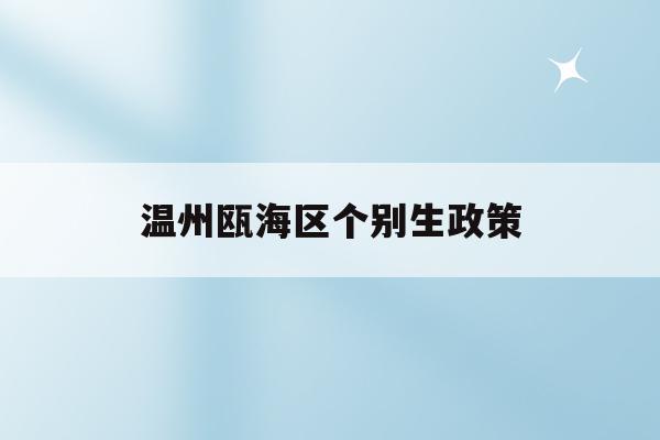 温州瓯海区个别生政策(2021年温州瓯海区义务教育学校招生计划及施教区划分)