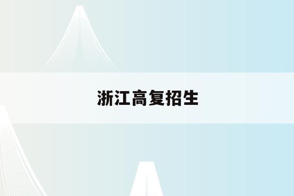 浙江高复招生(浙江高考复读政策2022)