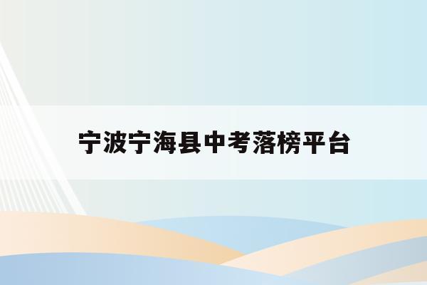 宁波宁海县中考落榜平台(宁海县中考成绩排名前2800名学生)