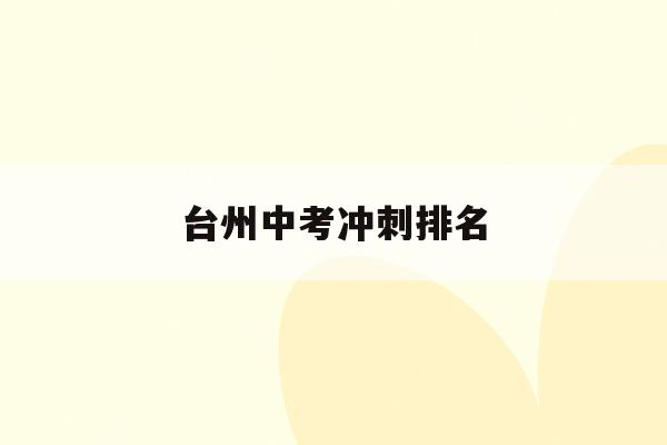 台州中考冲刺排名(台州2020中考难度)