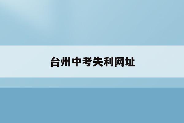 台州中考失利网址(台州市中考查询网站)