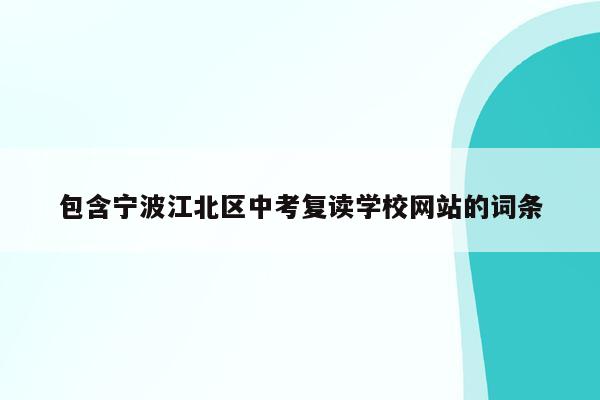 包含宁波江北区中考复读学校网站的词条
