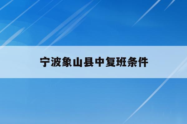 宁波象山县中复班条件(2021年宁波象山高中招生)