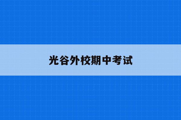 光谷外校期中考试(光谷外校2021中考成绩)