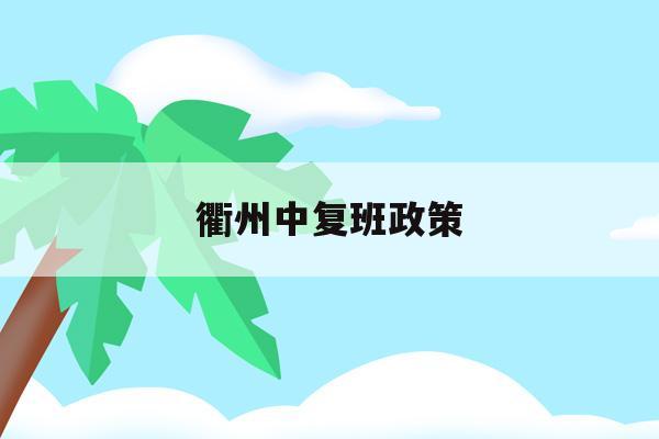 衢州中复班政策(衢州中考复读学校排名)