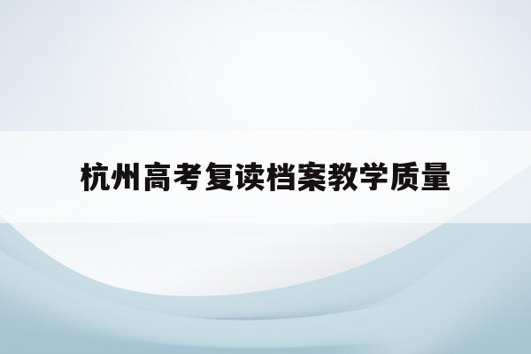 包含杭州高考复读档案教学质量的词条