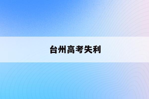 台州高考失利(台州参加高考人数)