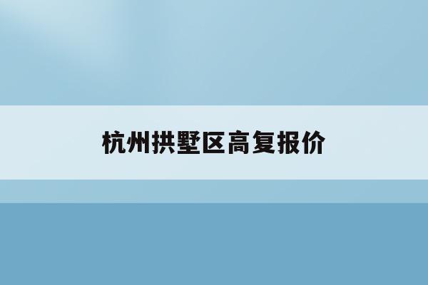 杭州拱墅区高复报价(2020杭州拱墅区重点项目)