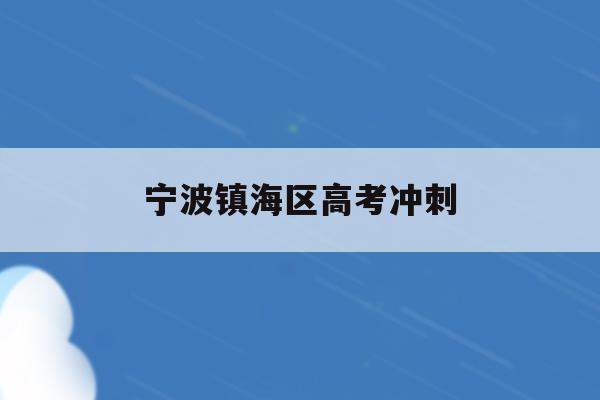 宁波镇海区高考冲刺(宁波镇海高考2021)
