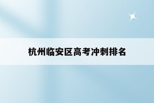 杭州临安区高考冲刺排名(杭州市临安中学2019年高考成绩)