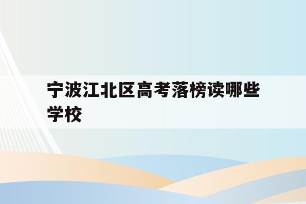 宁波江北区高考落榜读哪些学校的简单介绍