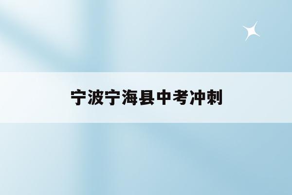 宁波宁海县中考冲刺(宁波宁海中考时间2021具体时间)