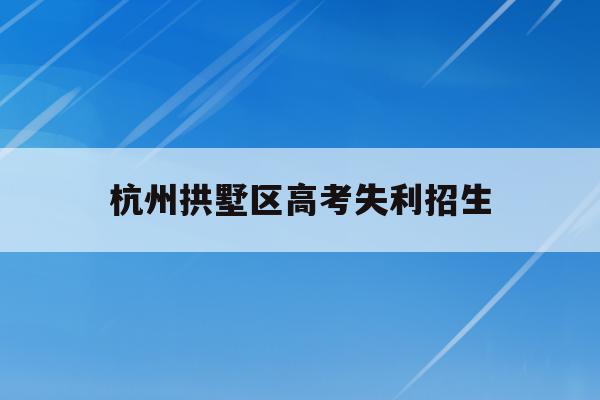 杭州拱墅区高考失利招生(杭州2021高中学校招生)