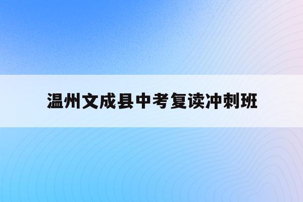 温州文成县中考复读冲刺班(2021温州文成中学录取人数)
