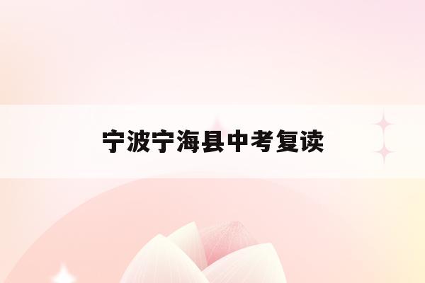 宁波宁海县中考复读(宁波初中复读生政策2021)