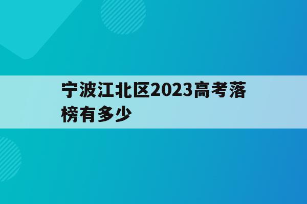 包含宁波江北区2023高考落榜有多少的词条