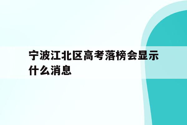 关于宁波江北区高考落榜会显示什么消息的信息
