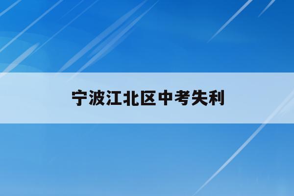宁波江北区中考失利(2021宁波中考地点)
