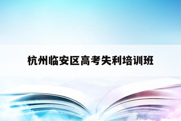 包含杭州临安区高考失利培训班的词条