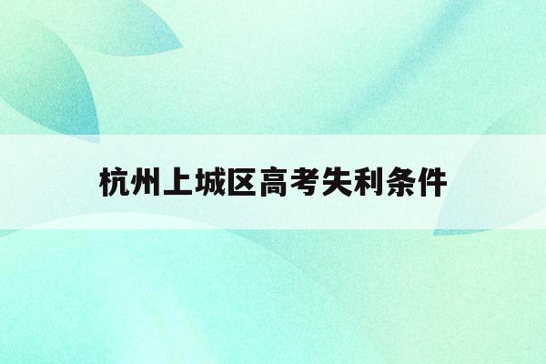 包含杭州上城区高考失利条件的词条
