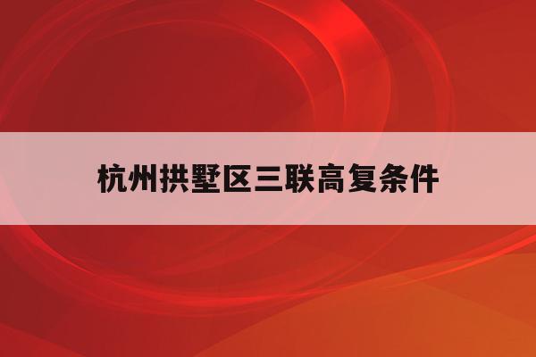 杭州拱墅区三联高复条件(杭州三联高复2021年招生简章)