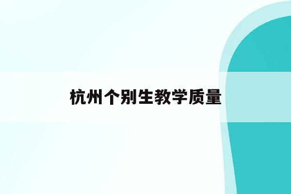 杭州个别生教学质量(2020年杭州市小升初 “个别生”网上登记工作的公告)