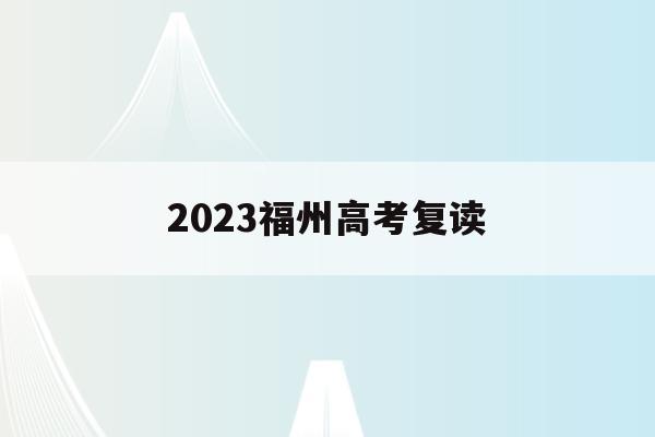 2023福州高考复读(福州高三复读有哪些学校)