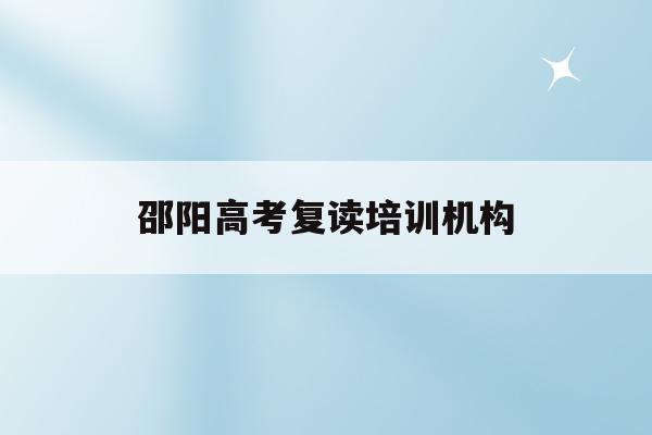邵阳高考复读培训机构(邵阳高中复读学校有哪些2020年)