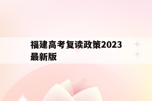 福建高考复读政策2023最新版(2021福建高考复读政策有变化吗)