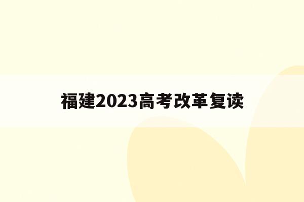 福建2023高考改革复读(福建2021年高考改革后复读)