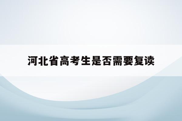 河北省高考生是否需要复读(2021河北高考复读新政策)