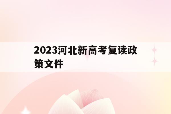 2023河北新高考复读政策文件(2021高考的河北考生2022复读)