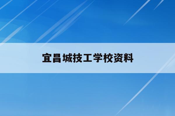 宜昌城技工学校资料(宜昌城市职业技术学校有限公司)