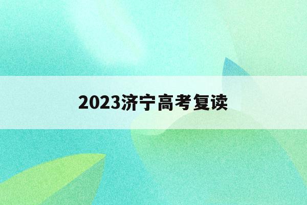 2023济宁高考复读(2021年济宁中考复读)