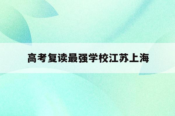 包含高考复读最强学校江苏上海的词条