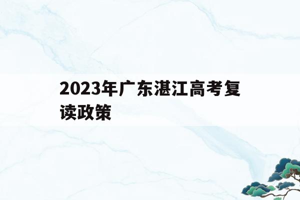 包含2023年广东湛江高考复读政策的词条