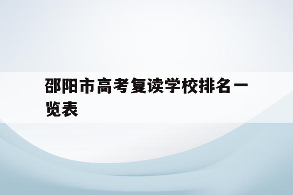 邵阳市高考复读学校排名一览表(邵阳有哪些复读学校及分数线及学费)