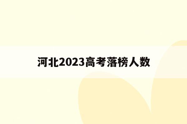 河北2023高考落榜人数(河北2026年高考人数与升学率)