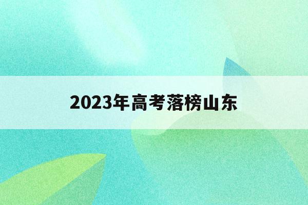 2023年高考落榜山东(2023年山东高考人数会增加么)