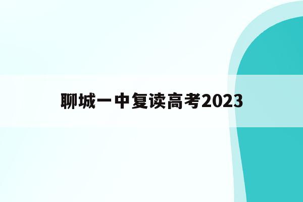 聊城一中复读高考2023(2020年聊城高中复读招生简章)