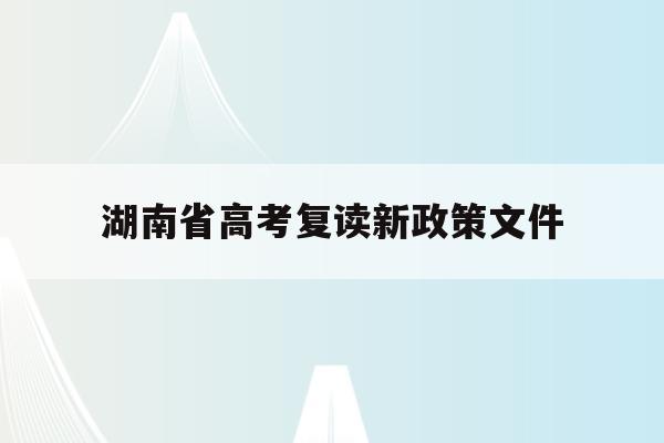 湖南省高考复读新政策文件(湖南省高考复读政策2021)