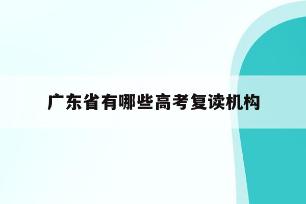 广东省有哪些高考复读机构(20202021广东高考复读政策)
