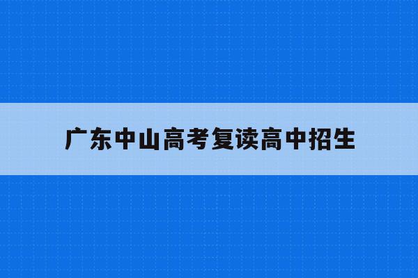广东中山高考复读高中招生(2021年中山市高三复读有哪些学校)