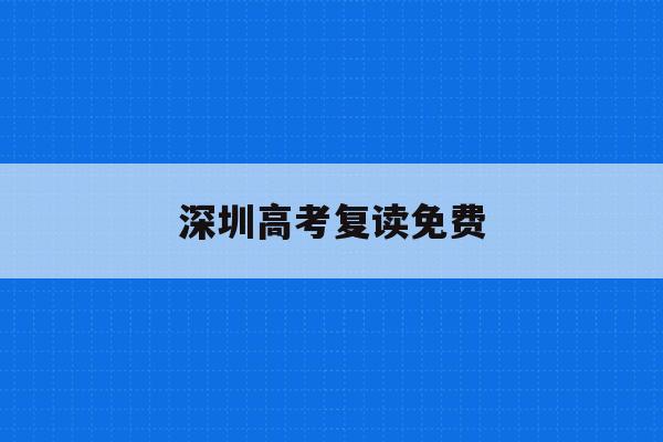 深圳高考复读免费(深圳高考复读政策2021)
