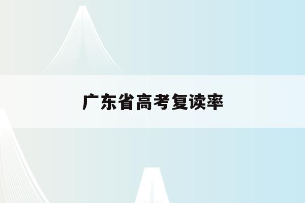 广东省高考复读率(广东高考复读2022)